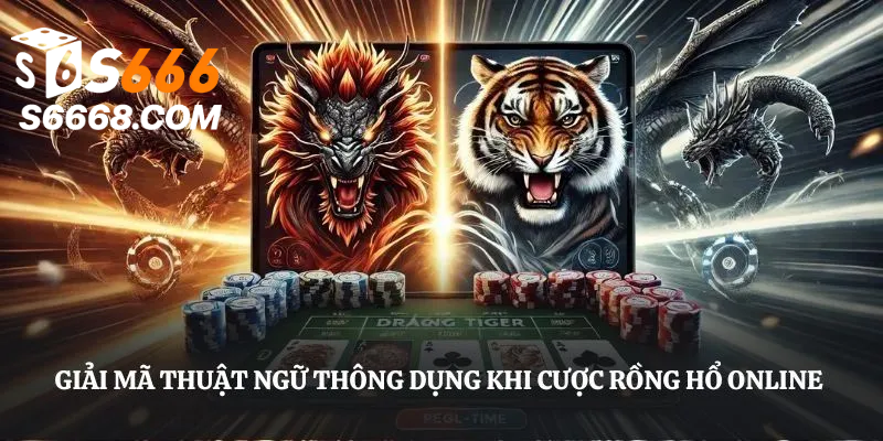 Giải mã thuật ngữ thông dụng khi tham gia cược Rồng Hổ online