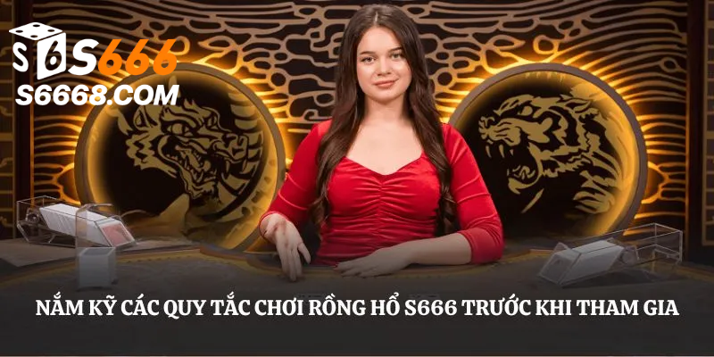 Nắm kỹ các quy tắc chơi Rồng Hổ S666 trước khi tham gia